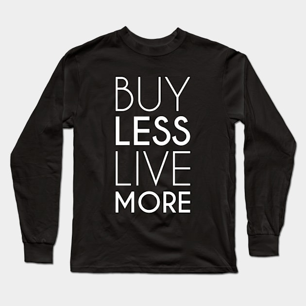 Buy Less Live More Minimalist Anti Consumerism (white) Long Sleeve T-Shirt by Everyday Inspiration